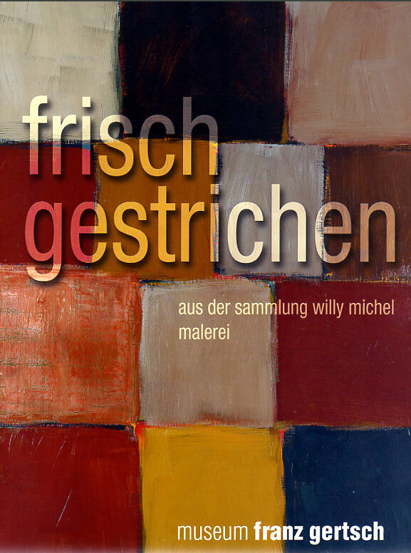 Katja Lenz (Hg.): frisch gestrichen Aus der Sammlung Willy Michel Ausstellungskatalog Museum Franz, Burgdorf 2007, Paperback, 136 S., (deutsch/englisch) 